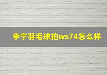 李宁羽毛球拍ws74怎么样