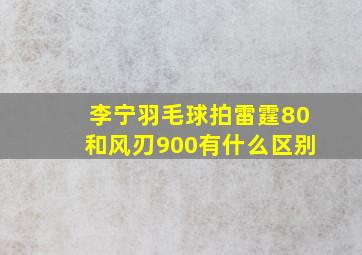 李宁羽毛球拍雷霆80和风刃900有什么区别