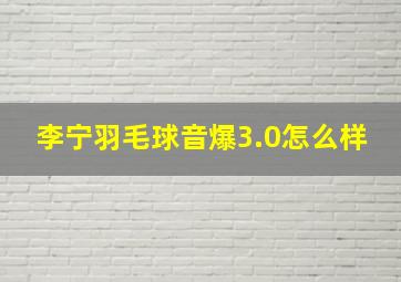 李宁羽毛球音爆3.0怎么样