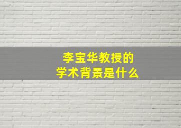 李宝华教授的学术背景是什么