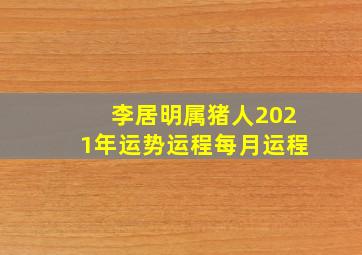 李居明属猪人2021年运势运程每月运程