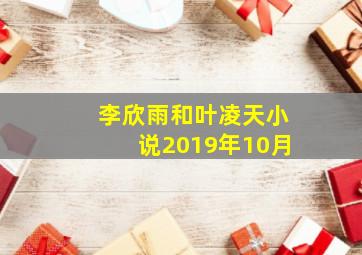 李欣雨和叶凌天小说2019年10月