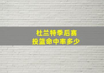 杜兰特季后赛投篮命中率多少