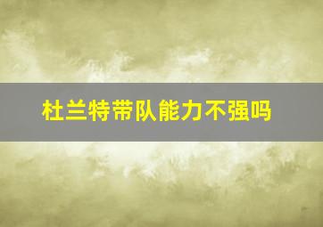 杜兰特带队能力不强吗