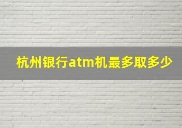 杭州银行atm机最多取多少