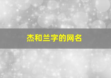 杰和兰字的网名