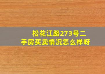 松花江路273号二手房买卖情况怎么样呀