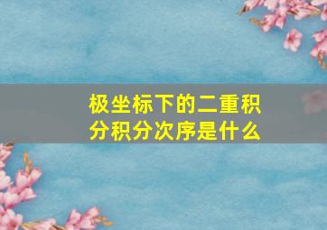 极坐标下的二重积分积分次序是什么