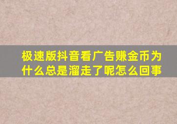 极速版抖音看广告赚金币为什么总是溜走了呢怎么回事