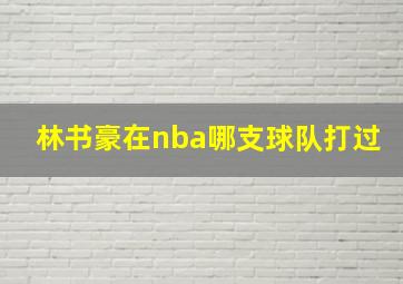 林书豪在nba哪支球队打过