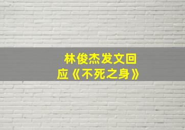 林俊杰发文回应《不死之身》