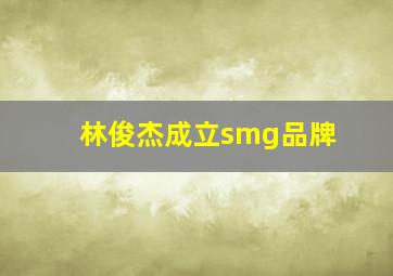 林俊杰成立smg品牌