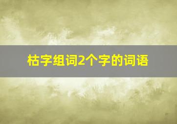 枯字组词2个字的词语