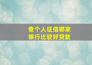 查个人征信哪家银行比较好贷款