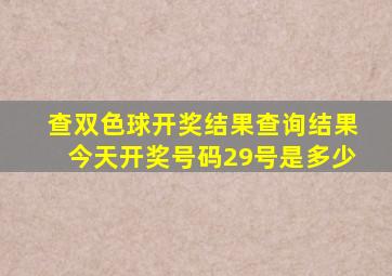 查双色球开奖结果查询结果今天开奖号码29号是多少