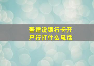 查建设银行卡开户行打什么电话