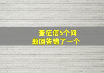 查征信5个问题回答错了一个