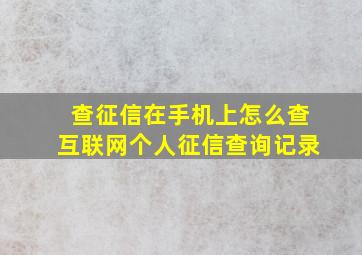 查征信在手机上怎么查互联网个人征信查询记录