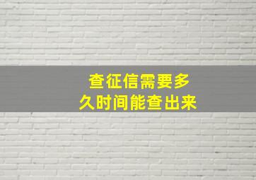 查征信需要多久时间能查出来