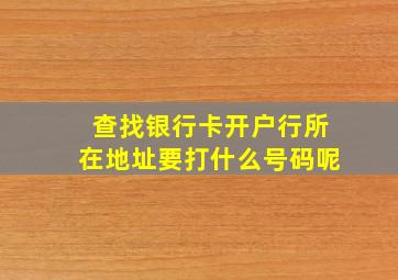 查找银行卡开户行所在地址要打什么号码呢