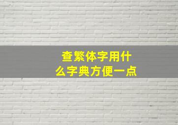 查繁体字用什么字典方便一点