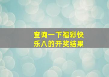 查询一下福彩快乐八的开奖结果