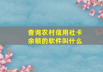 查询农村信用社卡余额的软件叫什么