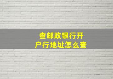 查邮政银行开户行地址怎么查