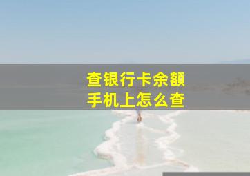 查银行卡余额手机上怎么查