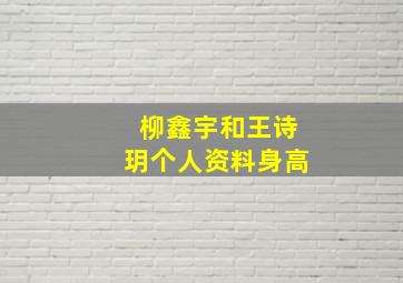 柳鑫宇和王诗玥个人资料身高