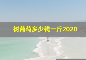 树葡萄多少钱一斤2020