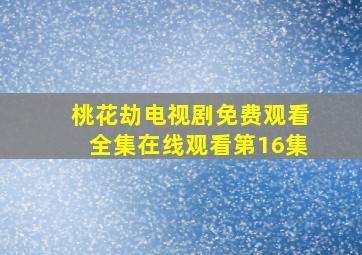 桃花劫电视剧免费观看全集在线观看第16集