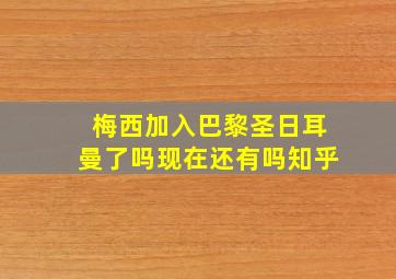 梅西加入巴黎圣日耳曼了吗现在还有吗知乎