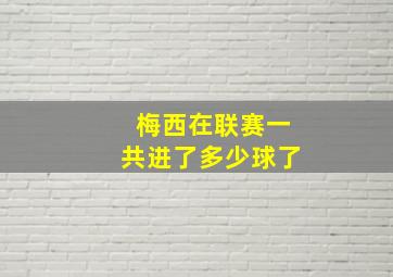 梅西在联赛一共进了多少球了