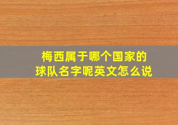 梅西属于哪个国家的球队名字呢英文怎么说