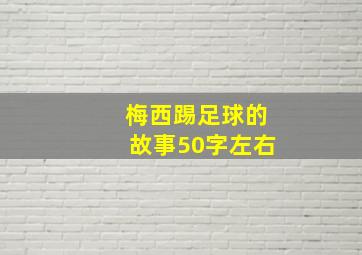 梅西踢足球的故事50字左右