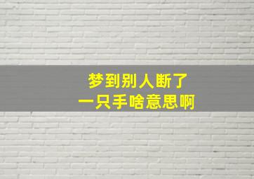 梦到别人断了一只手啥意思啊