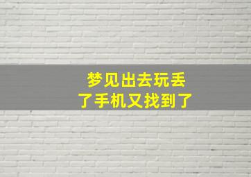 梦见出去玩丢了手机又找到了