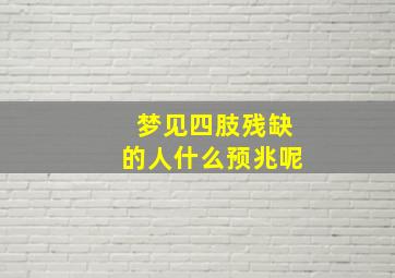 梦见四肢残缺的人什么预兆呢