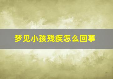 梦见小孩残疾怎么回事