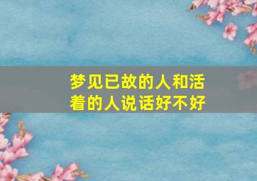 梦见已故的人和活着的人说话好不好