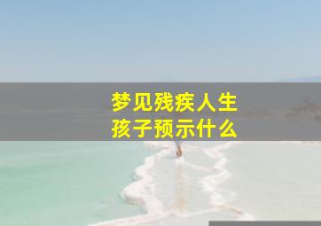 梦见残疾人生孩子预示什么