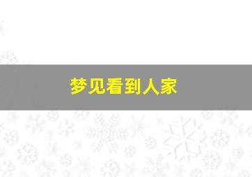 梦见看到人家