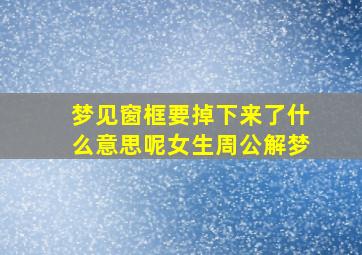 梦见窗框要掉下来了什么意思呢女生周公解梦