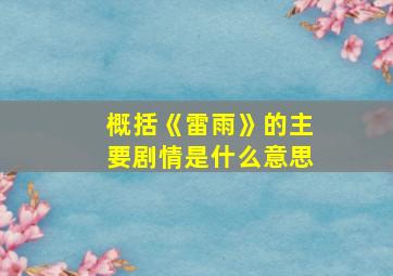 概括《雷雨》的主要剧情是什么意思