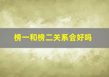 榜一和榜二关系会好吗