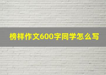 榜样作文600字同学怎么写