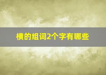 横的组词2个字有哪些