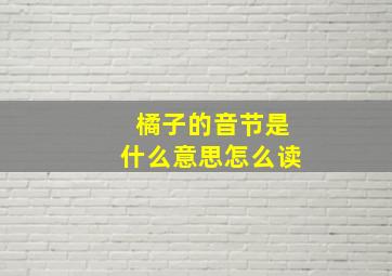 橘子的音节是什么意思怎么读