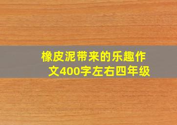 橡皮泥带来的乐趣作文400字左右四年级